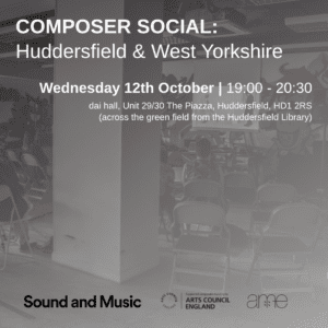 Composer Social: Huddersfield and West Yorkshire Wednesday 12th October, 19:00 to 20:30 Dai Hall, unit 29/30, The Piazza, Huddersfield, HD1 2RS across the field from Huddersfield library